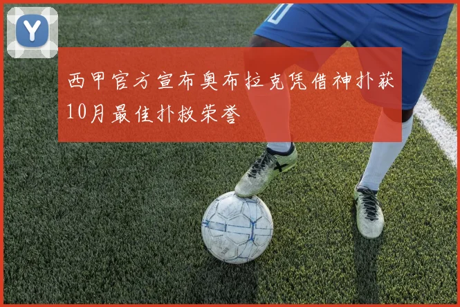 西甲官方宣布奥布拉克凭借神扑获10月最佳扑救荣誉